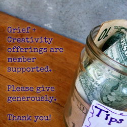 glass tip jar full of paper bills on a wooden table with the text "grief + creativity offerings are member supported. please give generously. thank you!"