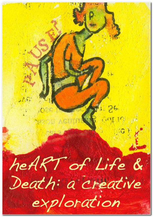 mixed media artwork of a human figure seemingly hovering in the air with the word PAUSE stamped over her back. The title across the red lava at the bottom of the artwork reads heART of life and death: a creative exploration
